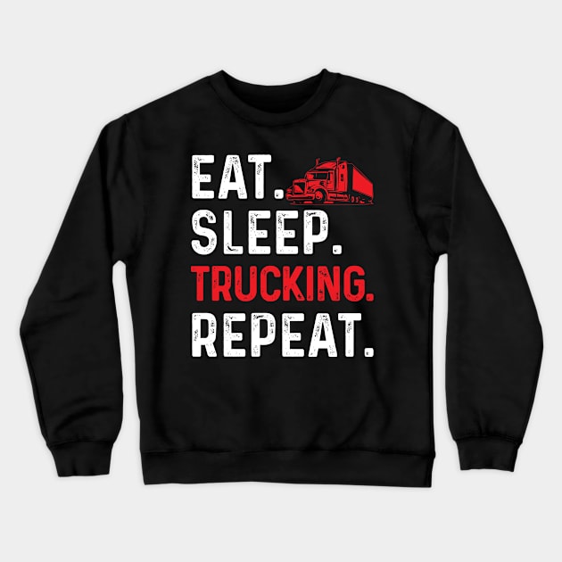 Eat Sleep Trucking Repeats Proud Trucker T Shirts For Trucker Gift For Trucker Family Crewneck Sweatshirt by Murder By Text